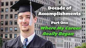Decade of Accomplishments (Part 1) | Where My Career Really Began
