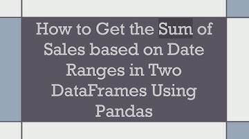 How to Get the Sum of Sales based on Date Ranges in Two DataFrames Using Pandas