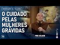 O cuidado pelas mulheres grávidas | (Lc 1, 39-47) #965 - Meditação da Palavra