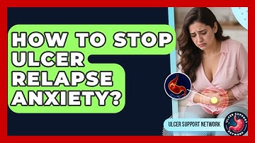 How To Stop Ulcer Relapse Anxiety? - Ulcer Support Network