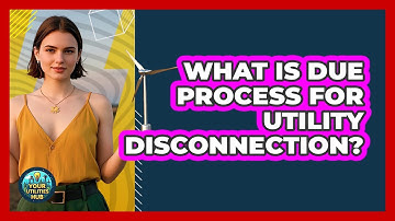 What Is Due Process For Utility Disconnection? - Your Utilities Hub