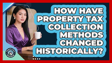 How Have Property Tax Collection Methods Changed Historically? - Property Taxes Uncovered