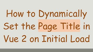 How to Dynamically Set the Page Title in Vue 2 on Initial Load