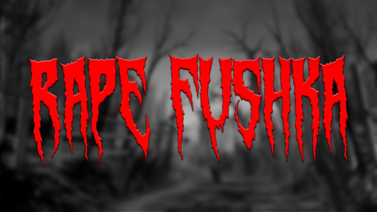 🔥 RAPE FUSHKA 🔥