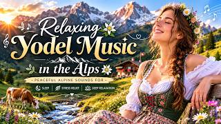 Relaxing Yodel Music in the Alps  Peaceful Alpine Sounds for Sleep, Stress Relief & Deep Relaxation
