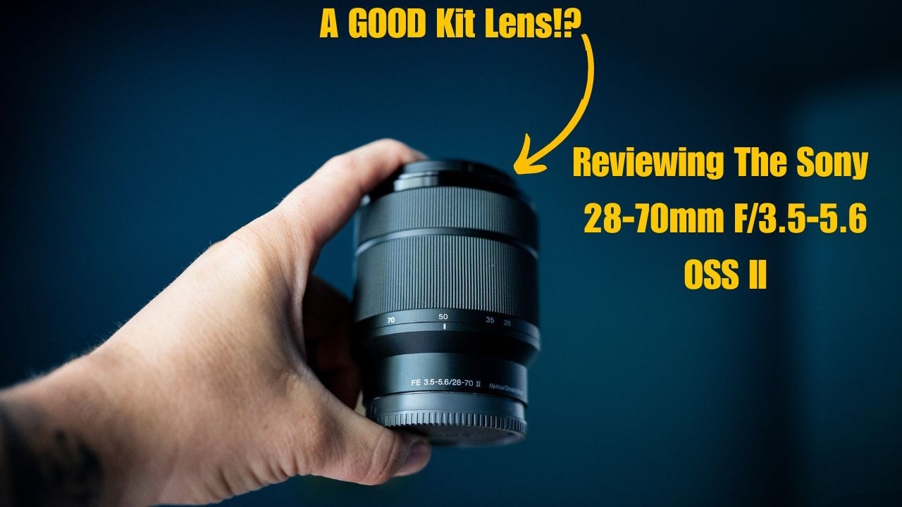 A Good Kit Lens!? // Reviewing The Sony FE 28 70mm F3.5-5.6 OSS II