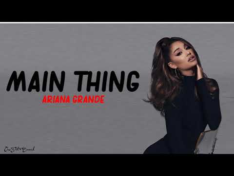 Main Thing - Ariana Grande (Lyrics) 🎵