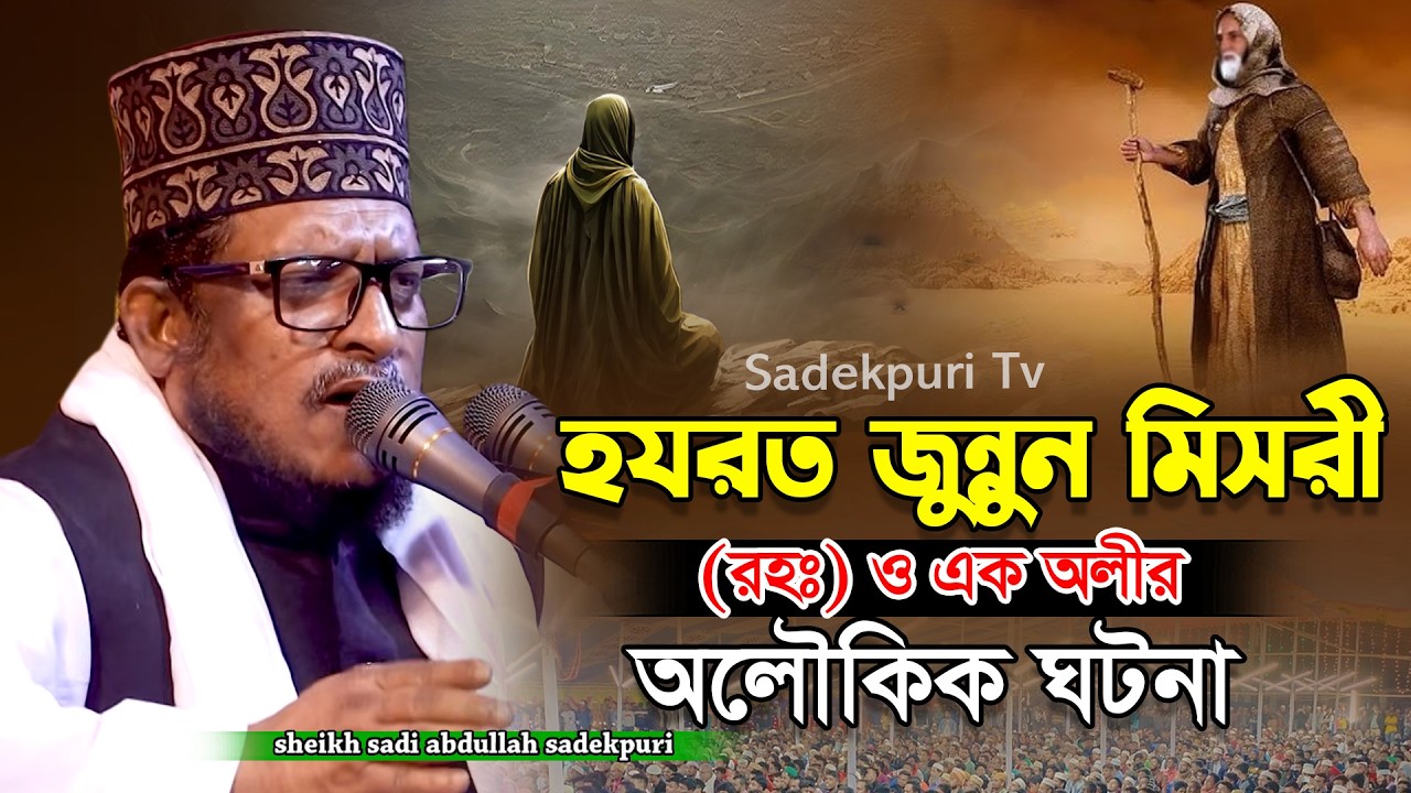 হযরত জুন্নুন মিসরী রহঃ এর জীবনী | Sheikh Sadi Abdullah Sadekpuri | শেখ ...