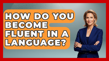 How Do You Become Fluent In A Language? - The Language Library