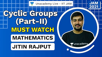 Cyclic Groups | Part-II | Must watch | IIT JAM | Jitin | JAM 2021 | Unacademy Live