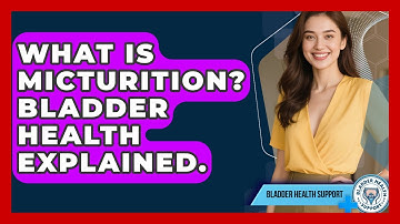 What Is Micturition? Bladder Health Explained. - Bladder Health Support