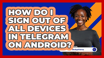 How do I sign out of all devices in Telegram on Android? - Be App Savvy