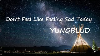 YUNGBLUD - Don't Feel Like Feeling Sad Today Lyrics