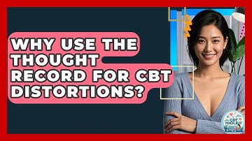 Why Use The Thought Record For CBT Distortions? - CBT Toolkit