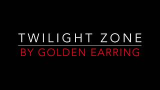 GOLDEN EARRING - TWILIGHT ZONE (1982) LYRICS