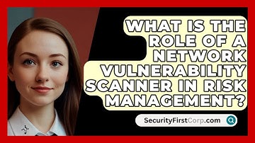 What Is The Role Of A Network Vulnerability Scanner In Risk Management? - SecurityFirstCorp.com