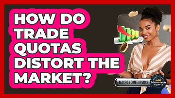 How Do Trade Quotas Distort The Market? - Macroecon Experts