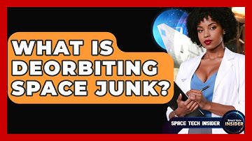 What Is Deorbiting Space Junk? - Space Tech Insider