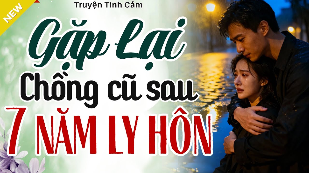 Càng Nghe Càng Hấp Dẫn - GẶP LẠI CHỒNG CŨ SAU 7 NĂM LY HÔN - Truyện Hôn Nhân Hay Nhất 2025