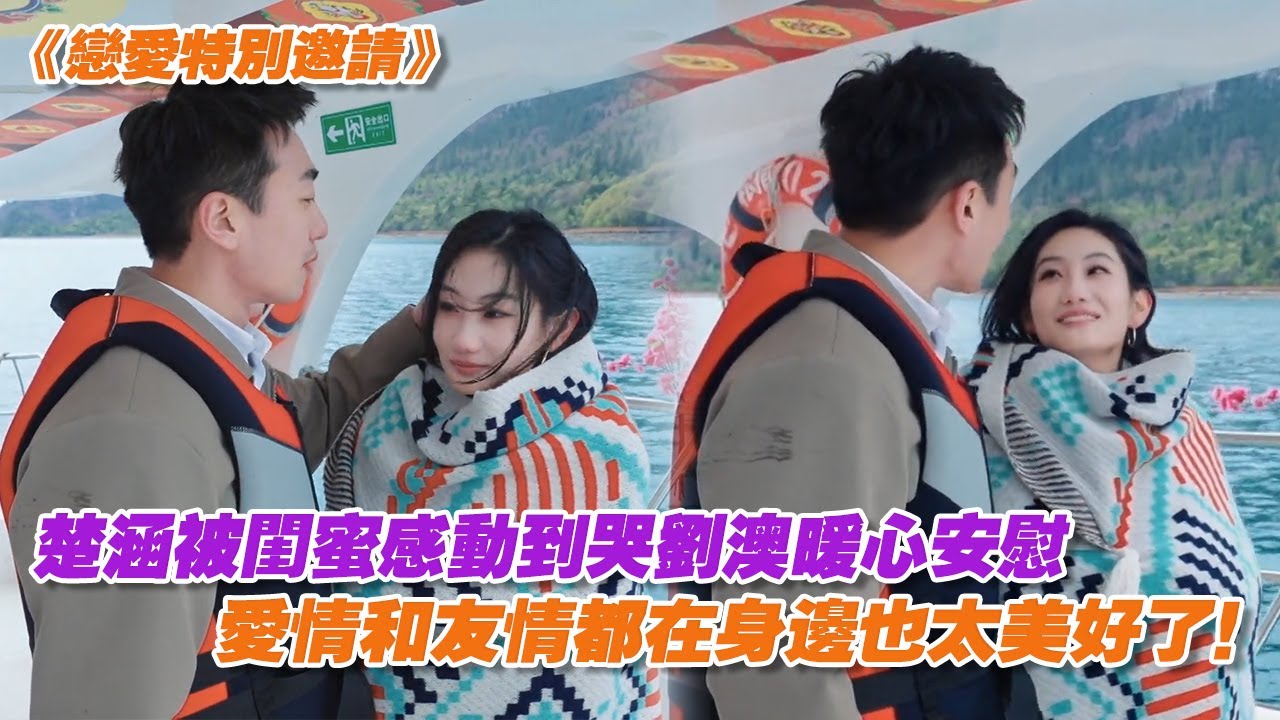 楚涵被閨蜜感動到哭劉澳暖心安慰，愛情和友情都在身邊也太美好了！