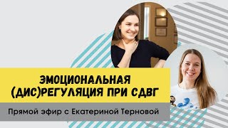 Эмоциональная (дис)регуляция при СДВГ. Прямой эфир с психиатром, психотерапевтом Екатериной Терновой