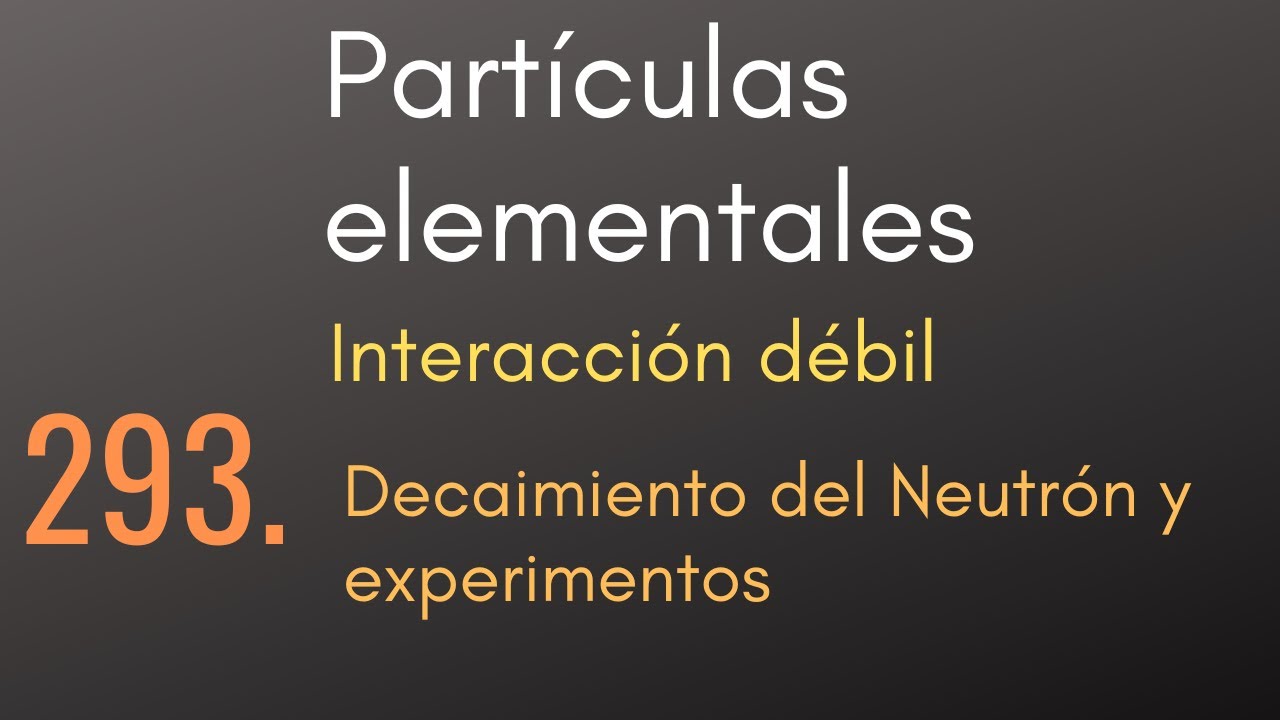 293 Partículas elementales - Interacción débil - Decaimiento del ...