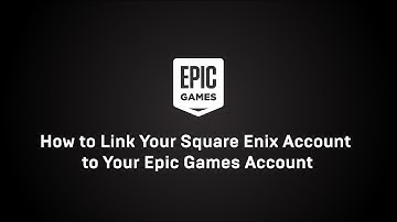 How to Link Your Square Enix Account to Your Epic Games Account?