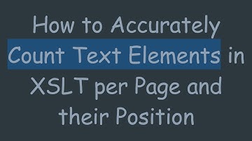 How to Accurately Count Text Elements in XSLT per Page and their Position