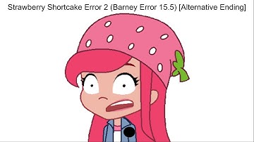 Strawberry Shortcake Error 2 (Barney Error 15.5) [Alternative Ending]