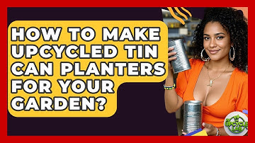 How To Make Upcycled Tin Can Planters For Your Garden? - The Upcycle Lab
