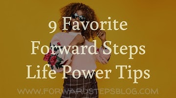 9 Favorite Forward Steps Life Power Tips