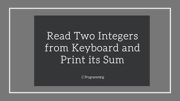 Write a C Program to Read Two Integers from Keyboard and Print its Sum in C Programming Language
