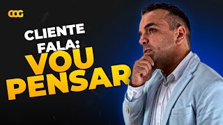 CLIENTE FALA, VOU PENSAR?
