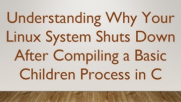 Understanding Why Your Linux System Shuts Down After Compiling a Basic Children Process in C