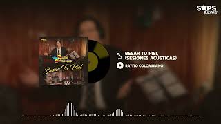 Rayito Colombiano - Besar Tu Piel (Sesiones Acústicas) (Audio Oficial)