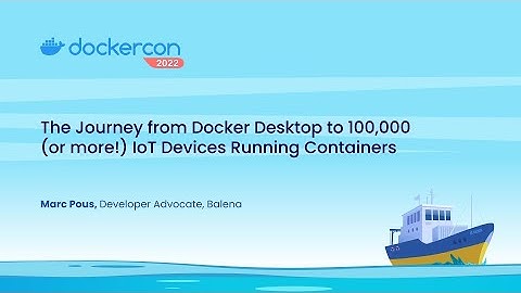The Journey from Docker Desktop to 100K IoT Devices running on Docker