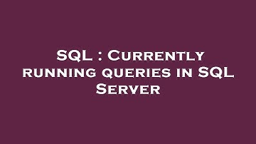SQL : Currently running queries in SQL Server