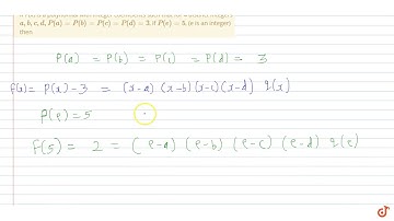If P(x) is a polynomial with integer coefficients such that for 4 distinct integers `a, b, c, d...
