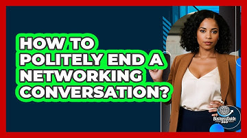 How To Politely End A Networking Conversation?