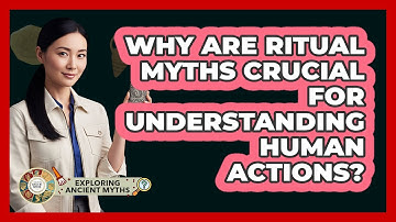 Why Are Ritual Myths Crucial For Understanding Human Actions? - Exploring Ancient Myths