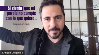 Si siento que mi pareja no cumple con lo que quiero    | Enrique Delgadillo