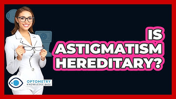 Is Astigmatism Hereditary? - Optometry Knowledge Base
