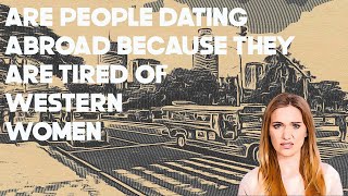 are people dating abroad because they are tired of western women