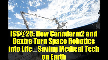 ISS@25: How Canadarm2 and Dextre Turn Space Robotics into Life‑Saving Medical Tech on Earth