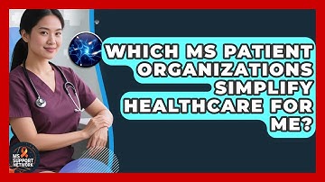 Which MS Patient Organizations Simplify Healthcare For Me? - MS Support Network