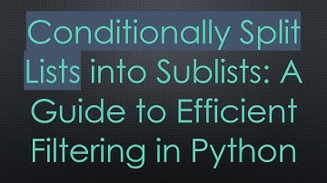 Conditionally Split Lists into Sublists: A Guide to Efficient Filtering in Python