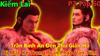 Kiếm Lai Phần 2 Tập 60 Thuyết Minh | Trần Bình An Đến Thư Giản Hồ, Bị Mắc Kẹt Trong Trận Pháp