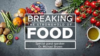 Breaking the Stronghold of Food  Dr. Michael Brown