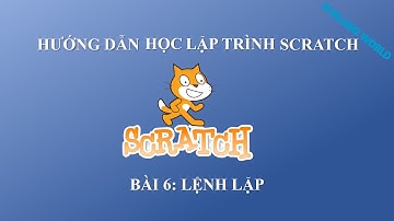 Lập trình Scratch cơ bản cho người mới bắt đầu  - Bài 6: Lệnh lặp