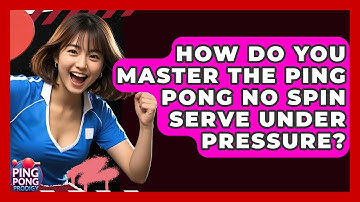 How Do You Master The Ping Pong No Spin Serve Under Pressure? - Ping Pong Prodigy